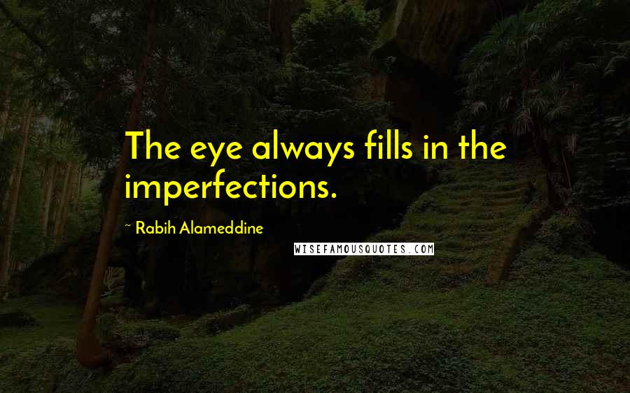 Rabih Alameddine Quotes: The eye always fills in the imperfections.