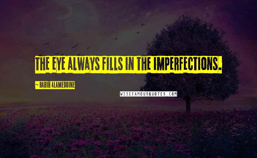 Rabih Alameddine Quotes: The eye always fills in the imperfections.