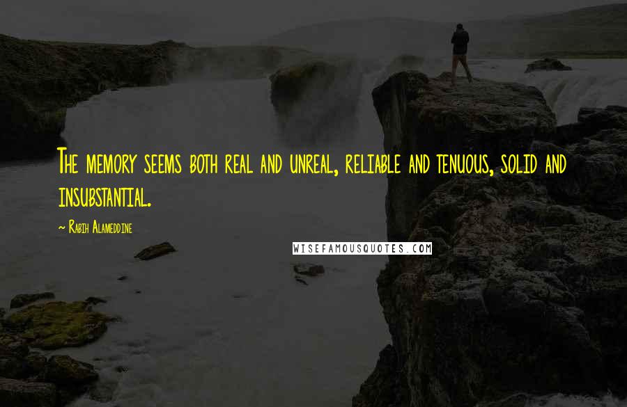 Rabih Alameddine Quotes: The memory seems both real and unreal, reliable and tenuous, solid and insubstantial.