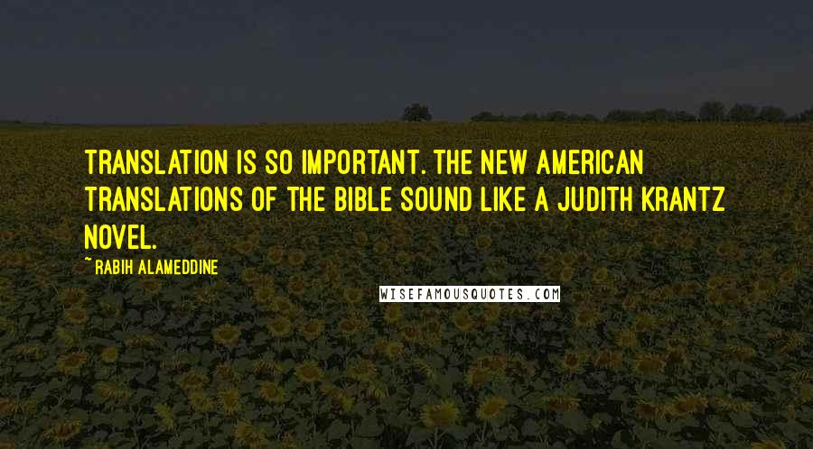 Rabih Alameddine Quotes: Translation is so important. The new American translations of the Bible sound like a Judith Krantz novel.