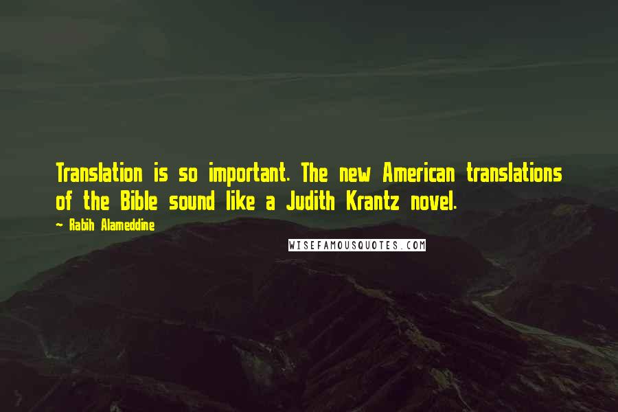 Rabih Alameddine Quotes: Translation is so important. The new American translations of the Bible sound like a Judith Krantz novel.