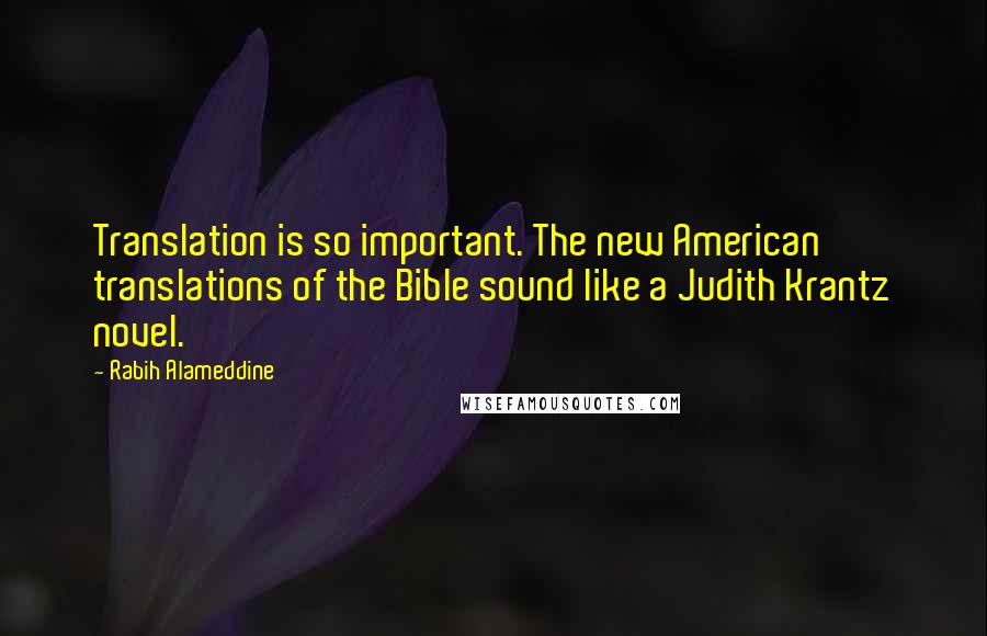 Rabih Alameddine Quotes: Translation is so important. The new American translations of the Bible sound like a Judith Krantz novel.
