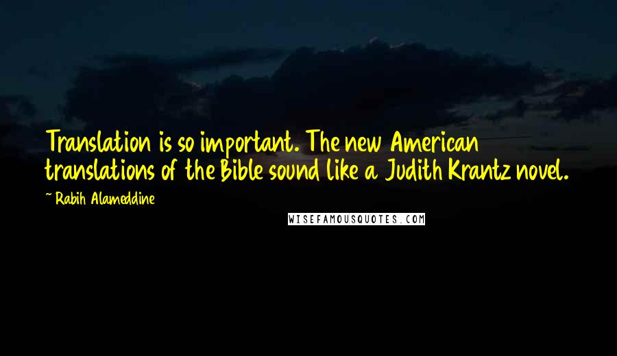 Rabih Alameddine Quotes: Translation is so important. The new American translations of the Bible sound like a Judith Krantz novel.