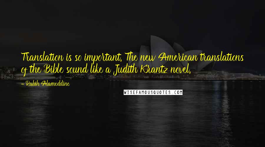 Rabih Alameddine Quotes: Translation is so important. The new American translations of the Bible sound like a Judith Krantz novel.