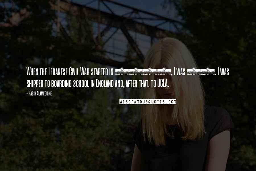 Rabih Alameddine Quotes: When the Lebanese Civil War started in 1975, I was 15. I was shipped to boarding school in England and, after that, to UCLA.
