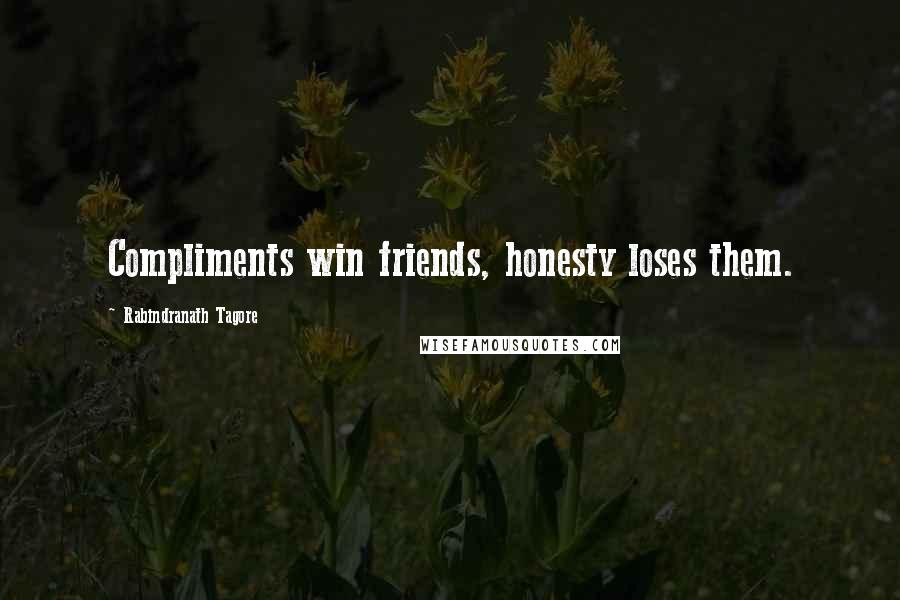 Rabindranath Tagore Quotes: Compliments win friends, honesty loses them.