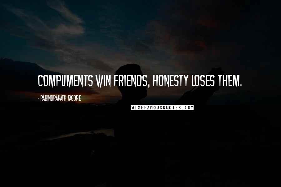 Rabindranath Tagore Quotes: Compliments win friends, honesty loses them.