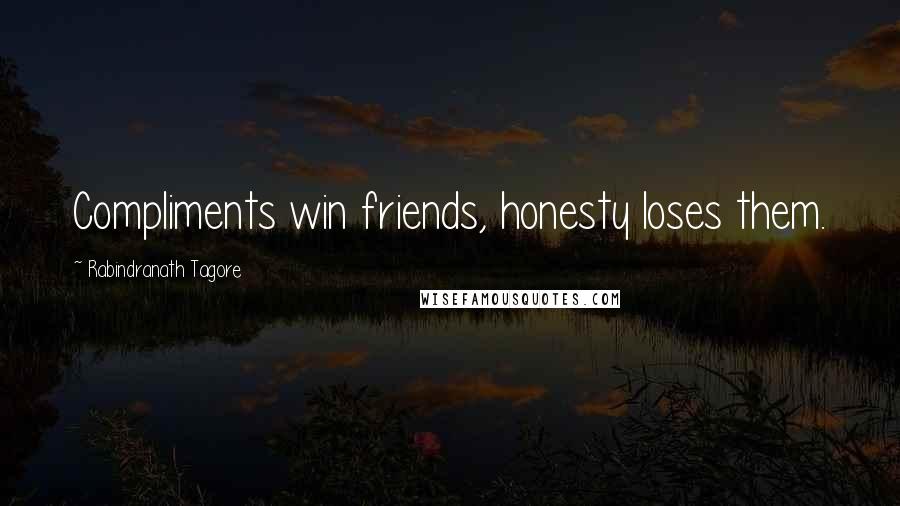 Rabindranath Tagore Quotes: Compliments win friends, honesty loses them.