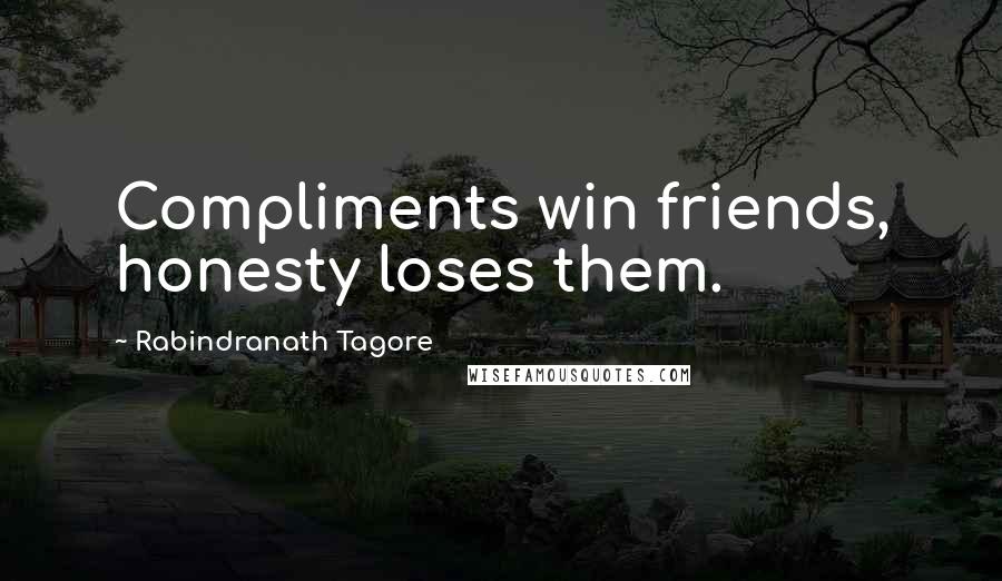 Rabindranath Tagore Quotes: Compliments win friends, honesty loses them.