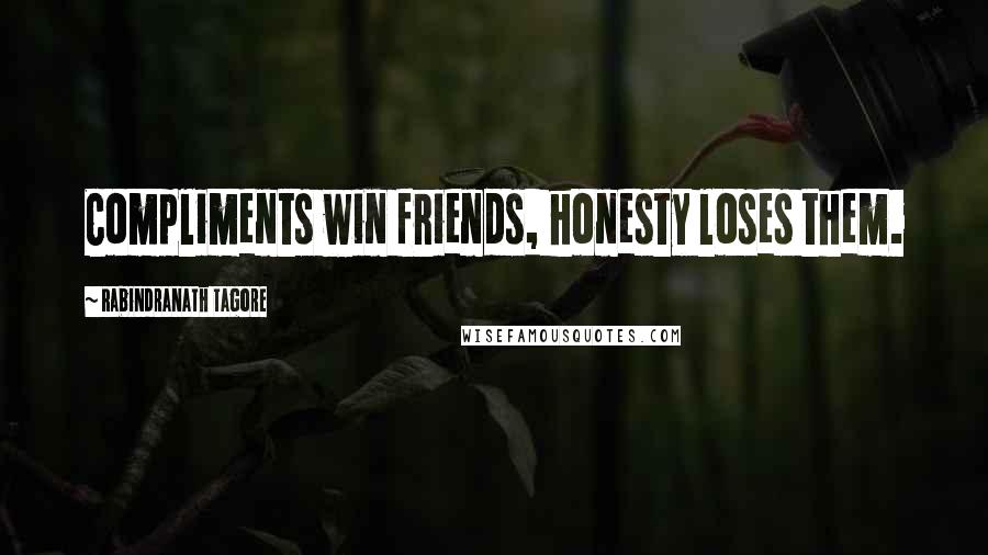 Rabindranath Tagore Quotes: Compliments win friends, honesty loses them.