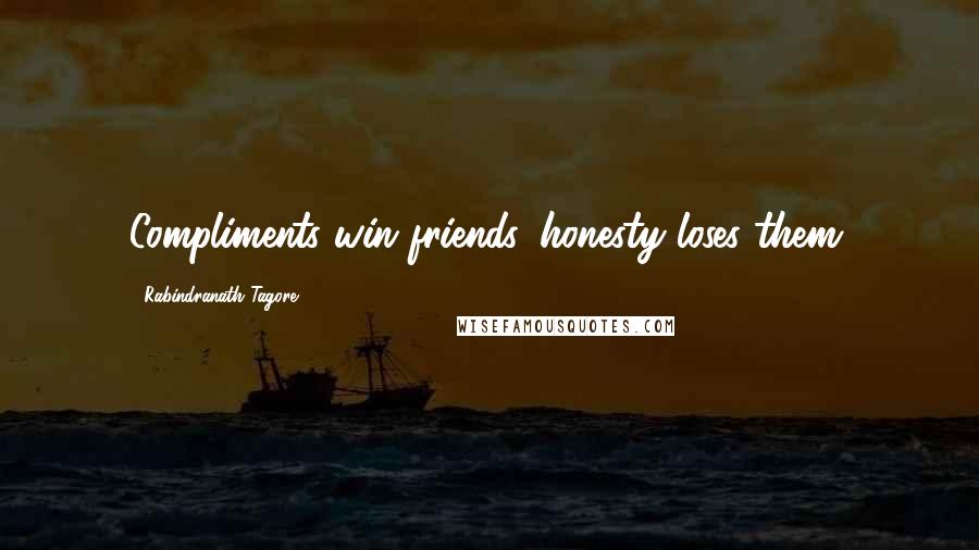 Rabindranath Tagore Quotes: Compliments win friends, honesty loses them.