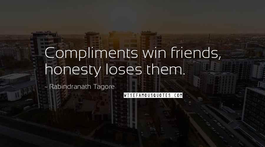 Rabindranath Tagore Quotes: Compliments win friends, honesty loses them.