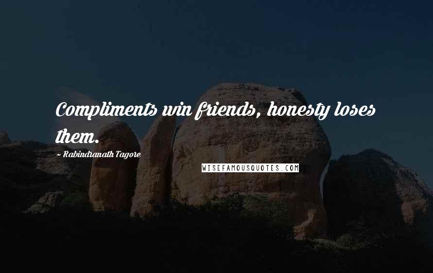 Rabindranath Tagore Quotes: Compliments win friends, honesty loses them.