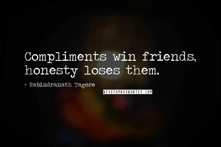 Rabindranath Tagore Quotes: Compliments win friends, honesty loses them.