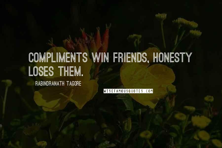 Rabindranath Tagore Quotes: Compliments win friends, honesty loses them.