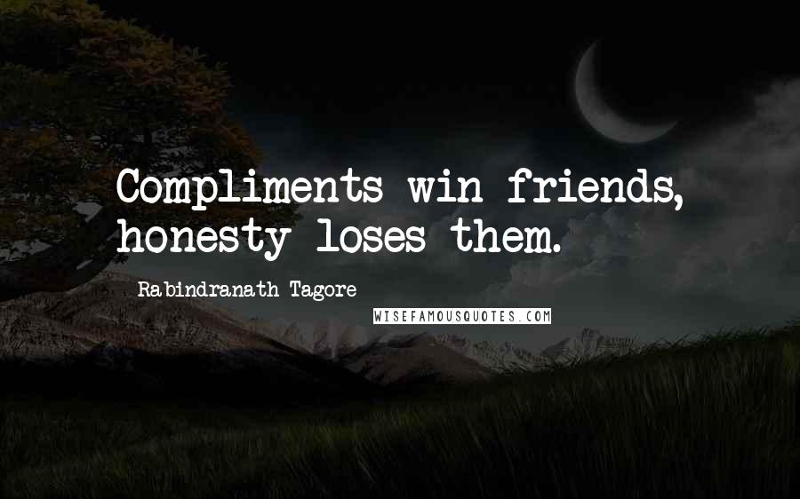 Rabindranath Tagore Quotes: Compliments win friends, honesty loses them.