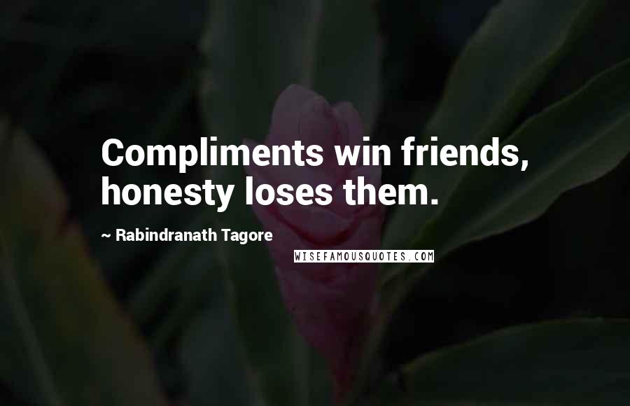 Rabindranath Tagore Quotes: Compliments win friends, honesty loses them.