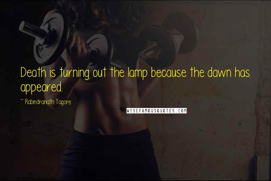 Rabindranath Tagore Quotes: Death is turning out the lamp because the dawn has appeared.