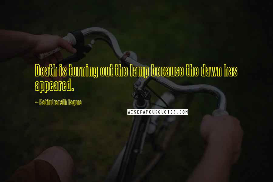 Rabindranath Tagore Quotes: Death is turning out the lamp because the dawn has appeared.