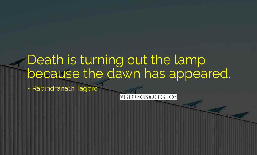 Rabindranath Tagore Quotes: Death is turning out the lamp because the dawn has appeared.