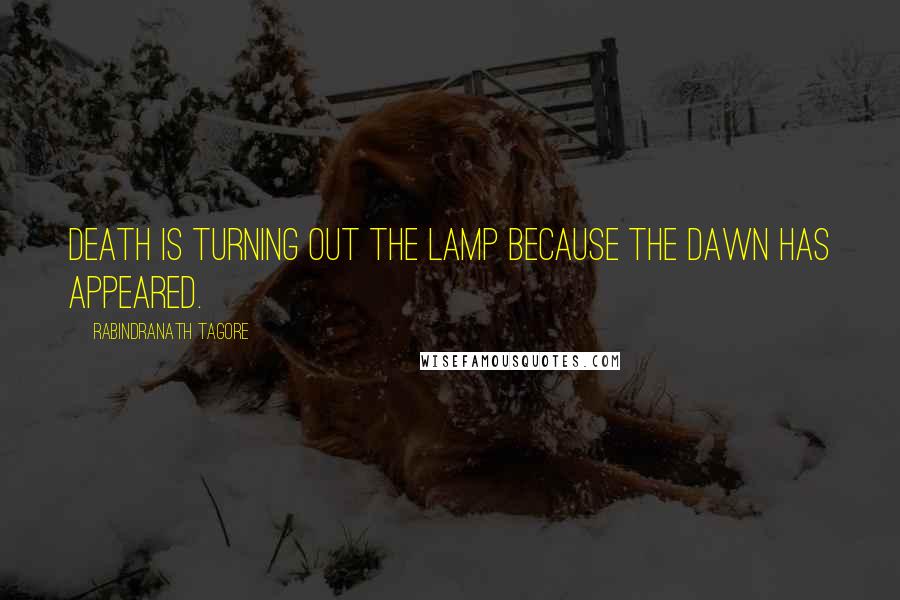 Rabindranath Tagore Quotes: Death is turning out the lamp because the dawn has appeared.