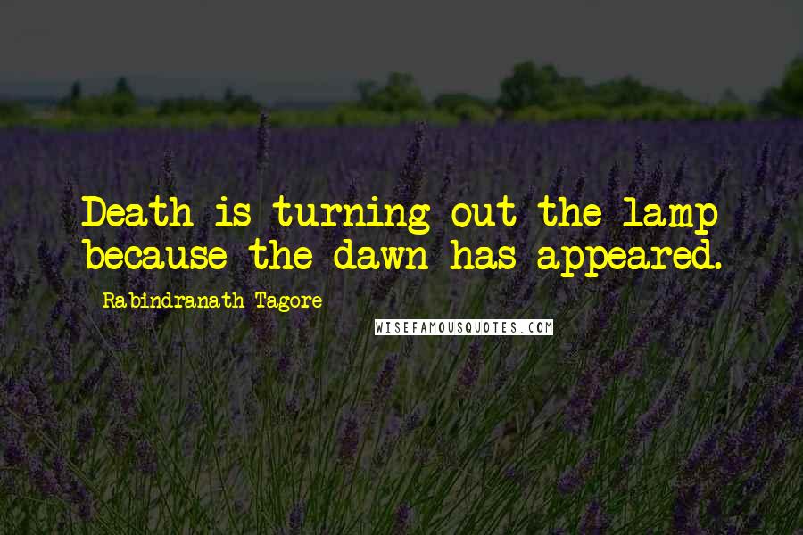 Rabindranath Tagore Quotes: Death is turning out the lamp because the dawn has appeared.