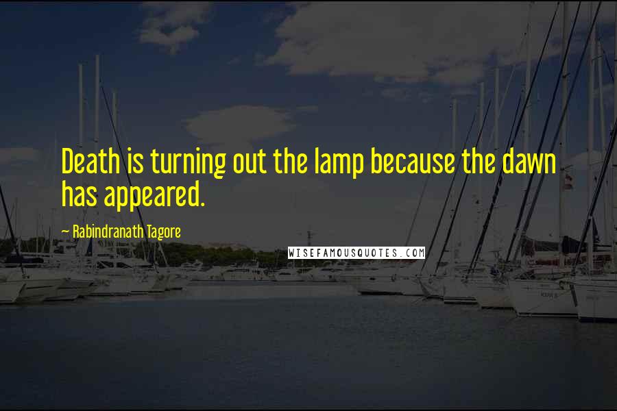 Rabindranath Tagore Quotes: Death is turning out the lamp because the dawn has appeared.