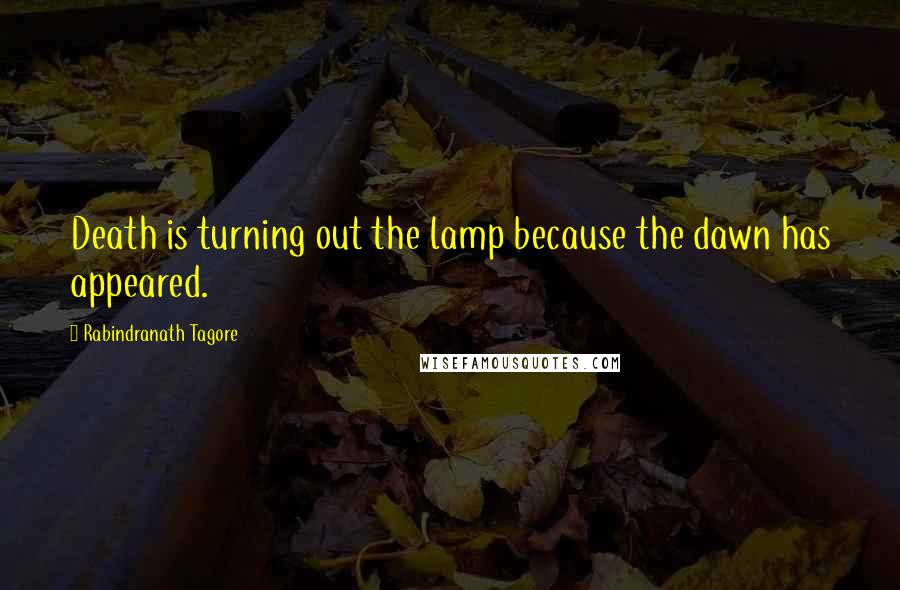 Rabindranath Tagore Quotes: Death is turning out the lamp because the dawn has appeared.