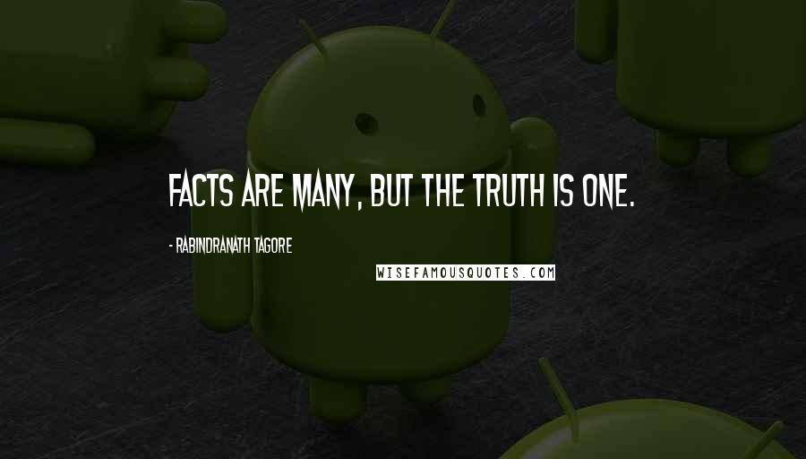 Rabindranath Tagore Quotes: Facts are many, but the truth is one.