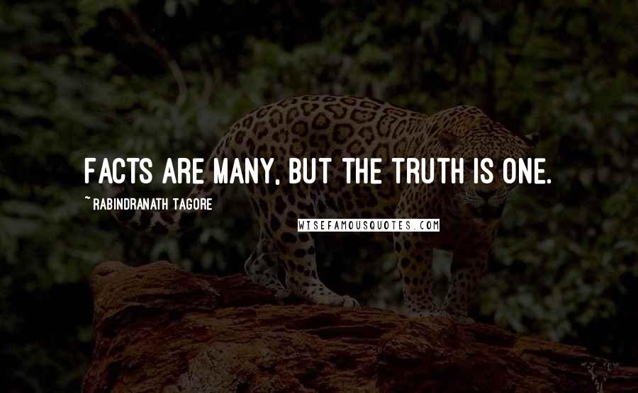 Rabindranath Tagore Quotes: Facts are many, but the truth is one.