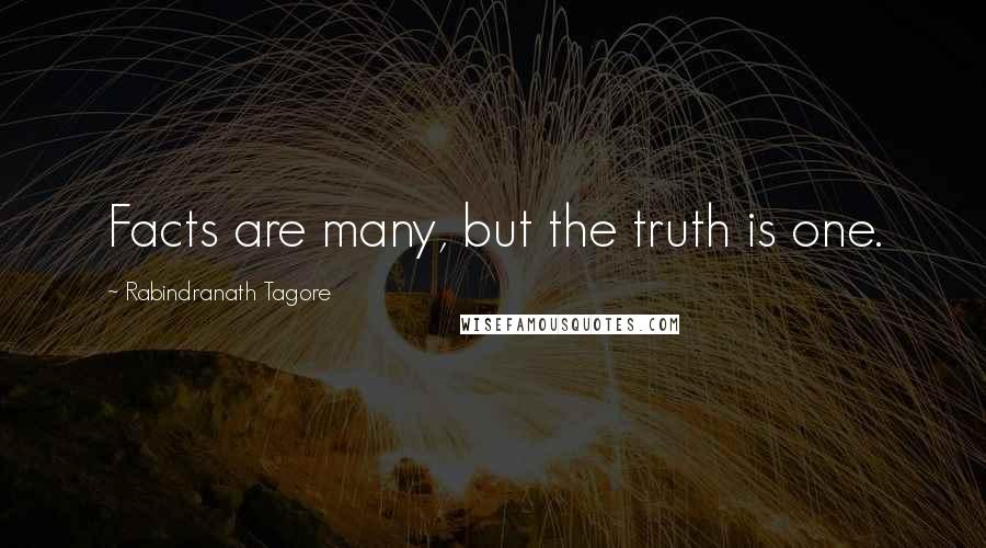 Rabindranath Tagore Quotes: Facts are many, but the truth is one.