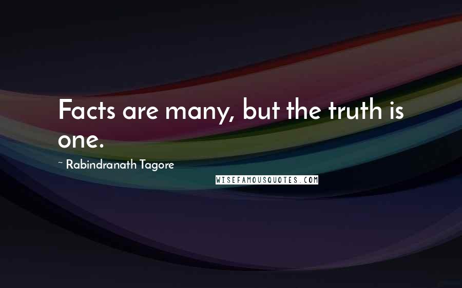 Rabindranath Tagore Quotes: Facts are many, but the truth is one.