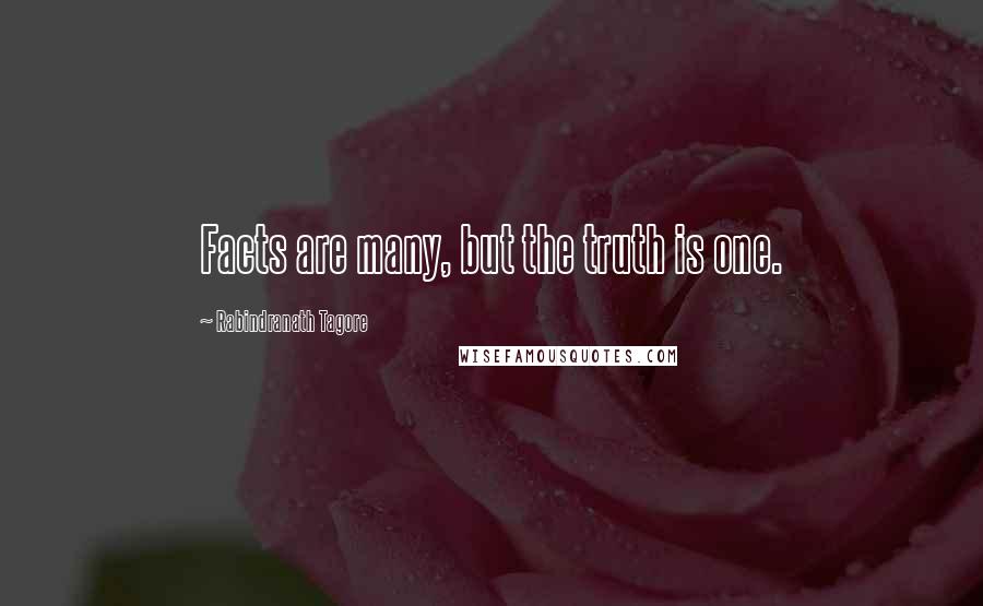 Rabindranath Tagore Quotes: Facts are many, but the truth is one.