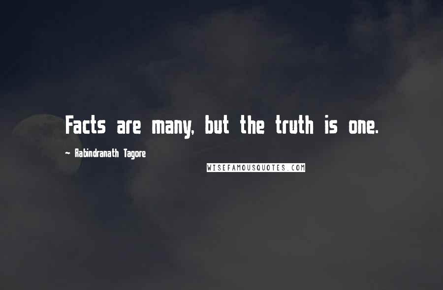 Rabindranath Tagore Quotes: Facts are many, but the truth is one.