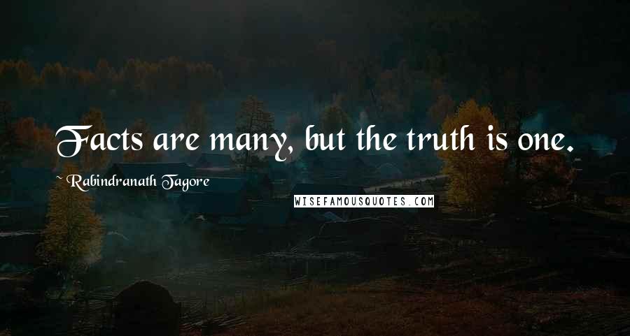 Rabindranath Tagore Quotes: Facts are many, but the truth is one.