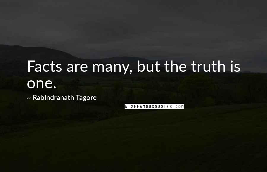 Rabindranath Tagore Quotes: Facts are many, but the truth is one.