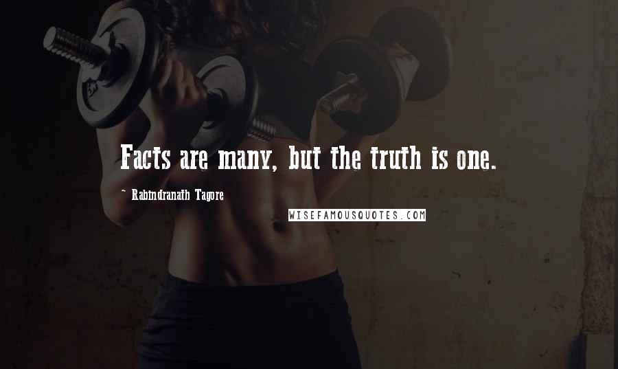 Rabindranath Tagore Quotes: Facts are many, but the truth is one.