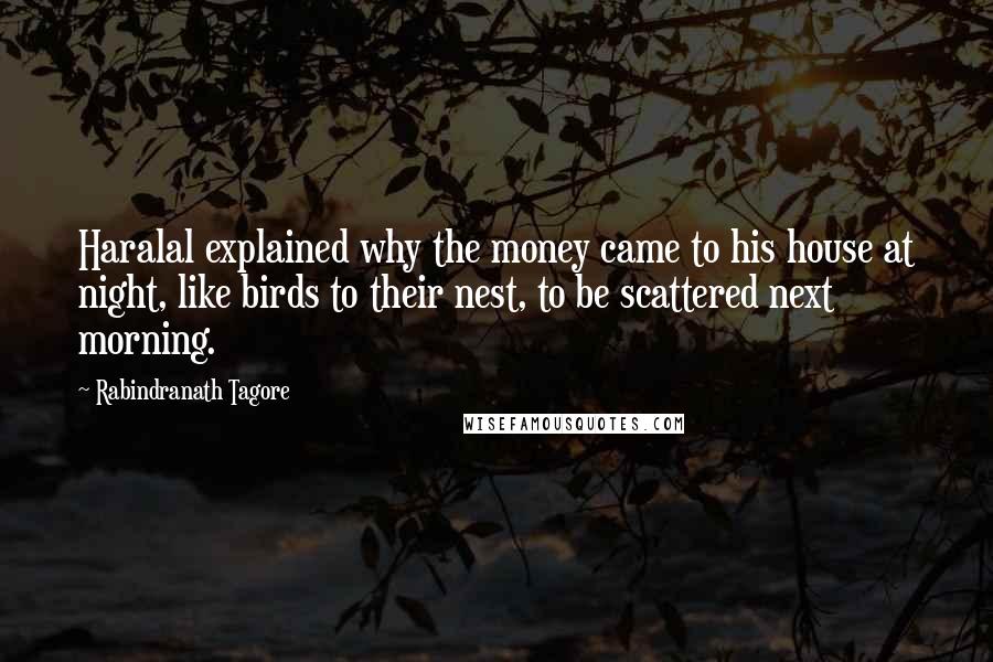 Rabindranath Tagore Quotes: Haralal explained why the money came to his house at night, like birds to their nest, to be scattered next morning.