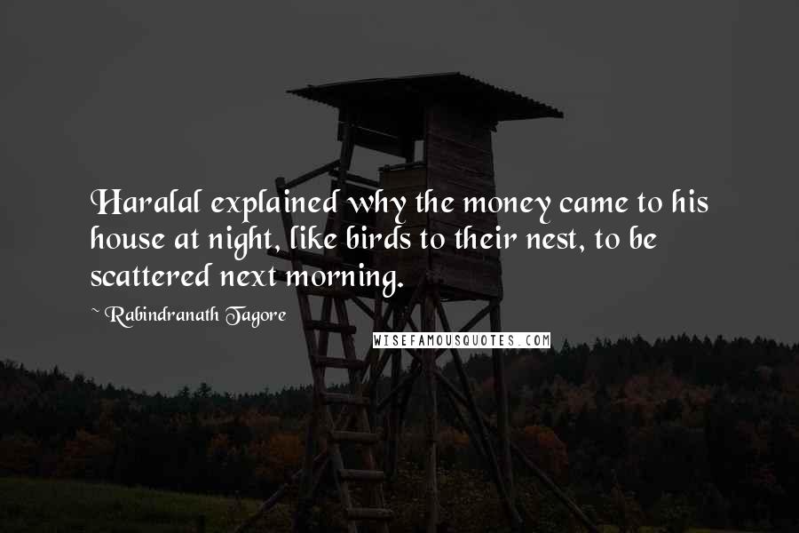 Rabindranath Tagore Quotes: Haralal explained why the money came to his house at night, like birds to their nest, to be scattered next morning.
