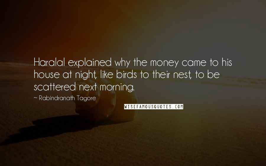 Rabindranath Tagore Quotes: Haralal explained why the money came to his house at night, like birds to their nest, to be scattered next morning.