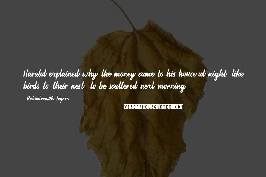 Rabindranath Tagore Quotes: Haralal explained why the money came to his house at night, like birds to their nest, to be scattered next morning.