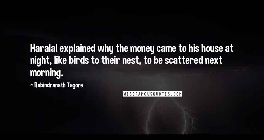 Rabindranath Tagore Quotes: Haralal explained why the money came to his house at night, like birds to their nest, to be scattered next morning.