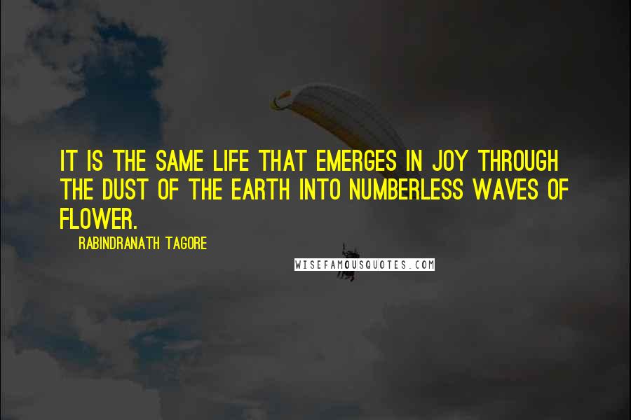 Rabindranath Tagore Quotes: It is the same life that emerges in joy through the dust of the earth into numberless waves of flower.