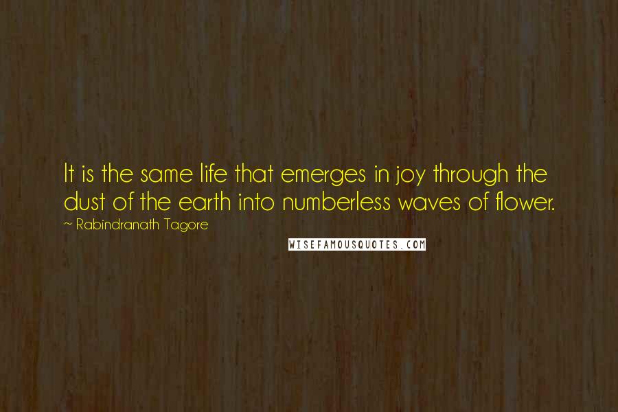 Rabindranath Tagore Quotes: It is the same life that emerges in joy through the dust of the earth into numberless waves of flower.