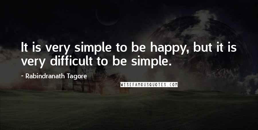 Rabindranath Tagore Quotes: It is very simple to be happy, but it is very difficult to be simple.