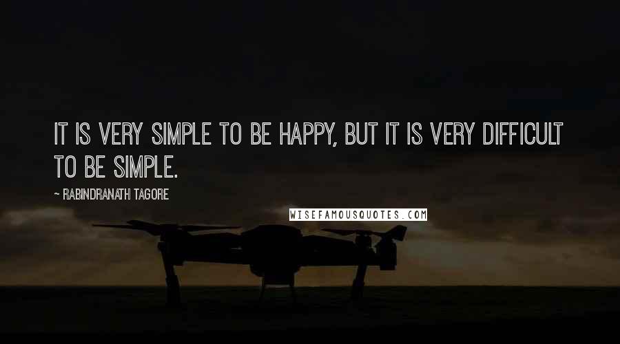 Rabindranath Tagore Quotes: It is very simple to be happy, but it is very difficult to be simple.