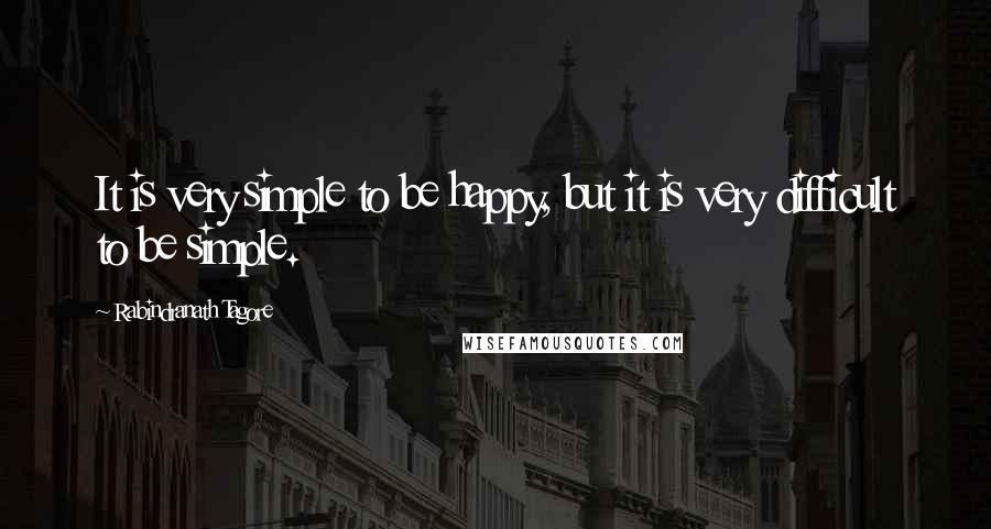 Rabindranath Tagore Quotes: It is very simple to be happy, but it is very difficult to be simple.