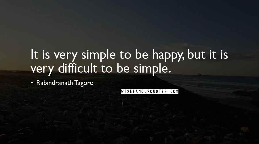 Rabindranath Tagore Quotes: It is very simple to be happy, but it is very difficult to be simple.