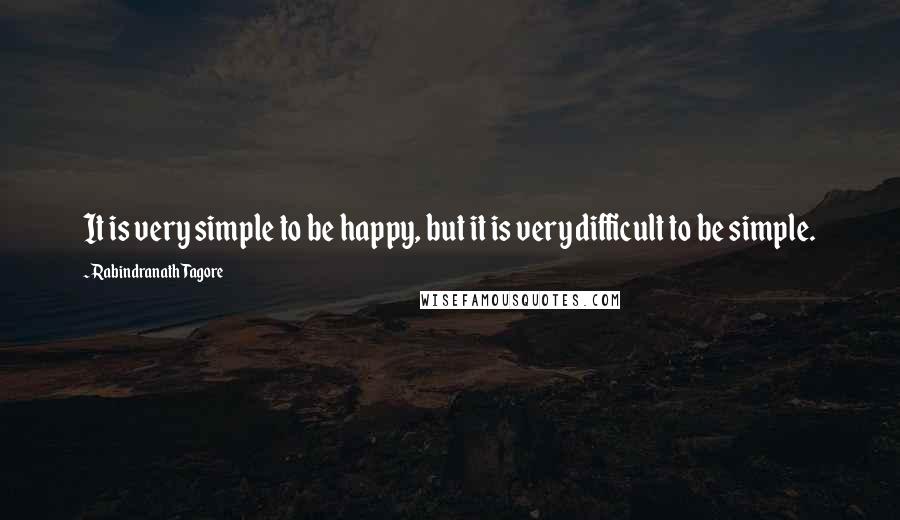 Rabindranath Tagore Quotes: It is very simple to be happy, but it is very difficult to be simple.