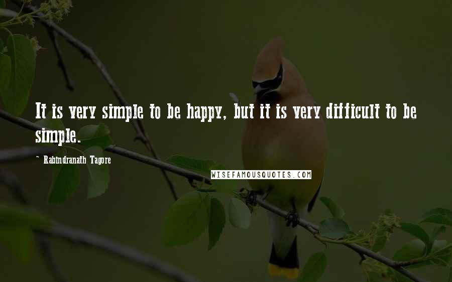 Rabindranath Tagore Quotes: It is very simple to be happy, but it is very difficult to be simple.